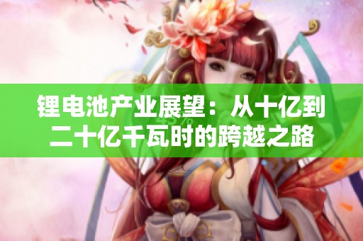 锂电池产业展望：从十亿到二十亿千瓦时的跨越之路