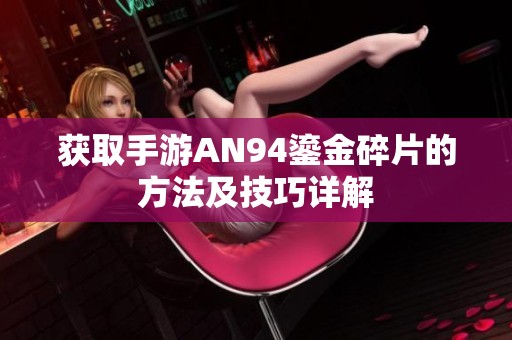 获取手游AN94鎏金碎片的方法及技巧详解