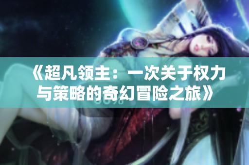 《超凡领主：一次关于权力与策略的奇幻冒险之旅》