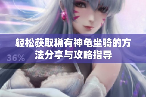 轻松获取稀有神龟坐骑的方法分享与攻略指导