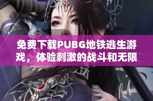 免费下载PUBG地铁逃生游戏，体验刺激的战斗和无限乐趣
