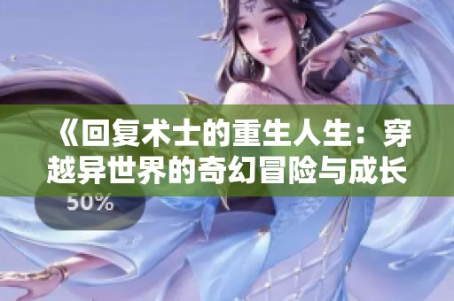 《回复术士的重生人生：穿越异世界的奇幻冒险与成长》
