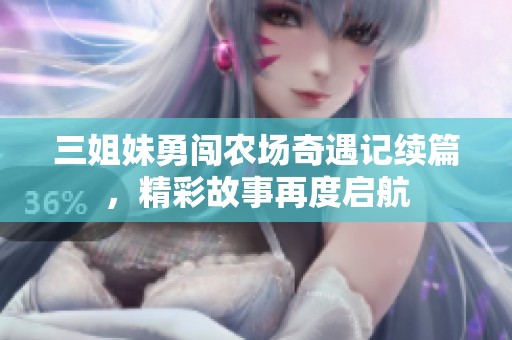 三姐妹勇闯农场奇遇记续篇，精彩故事再度启航