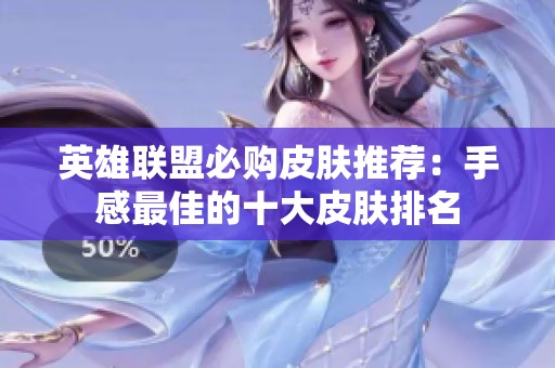 英雄联盟必购皮肤推荐：手感最佳的十大皮肤排名