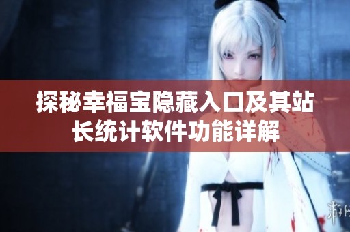 探秘幸福宝隐藏入口及其站长统计软件功能详解