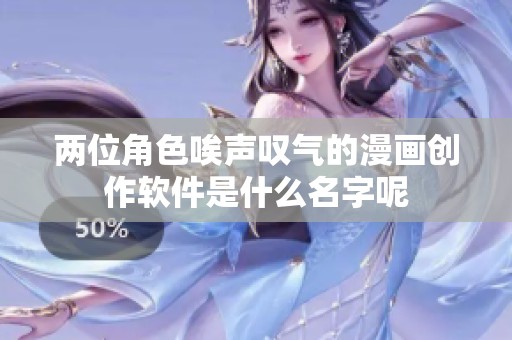 两位角色唉声叹气的漫画创作软件是什么名字呢