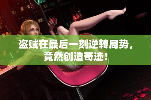盗贼在最后一刻逆转局势，竟然创造奇迹！