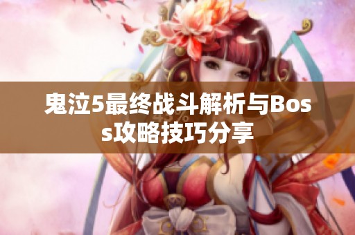 鬼泣5最终战斗解析与Boss攻略技巧分享