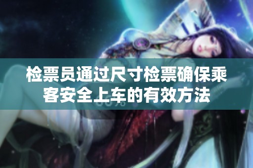 检票员通过尺寸检票确保乘客安全上车的有效方法