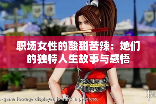 职场女性的酸甜苦辣：她们的独特人生故事与感悟
