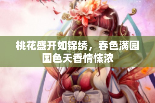 桃花盛开如锦绣，春色满园国色天香情愫浓