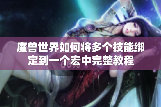 魔兽世界如何将多个技能绑定到一个宏中完整教程