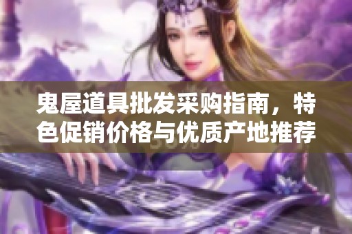 鬼屋道具批发采购指南，特色促销价格与优质产地推荐