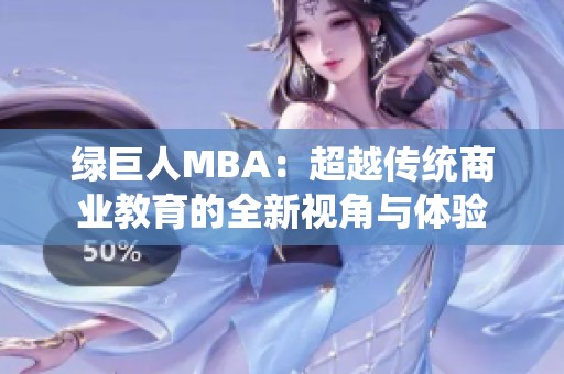 绿巨人MBA：超越传统商业教育的全新视角与体验