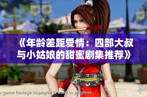 《年龄差距爱情：四部大叔与小姑娘的甜蜜剧集推荐》