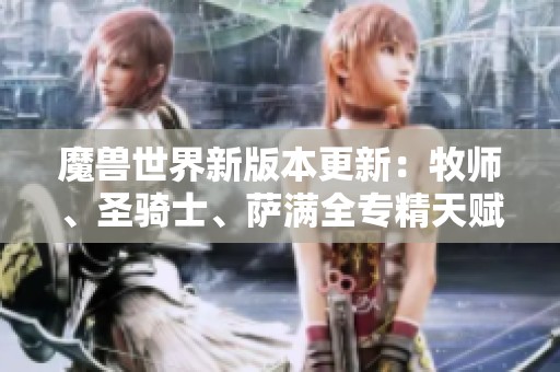 魔兽世界新版本更新：牧师、圣骑士、萨满全专精天赋大改动