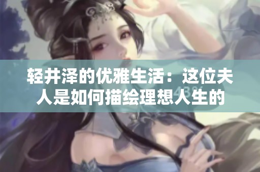 轻井泽的优雅生活：这位夫人是如何描绘理想人生的