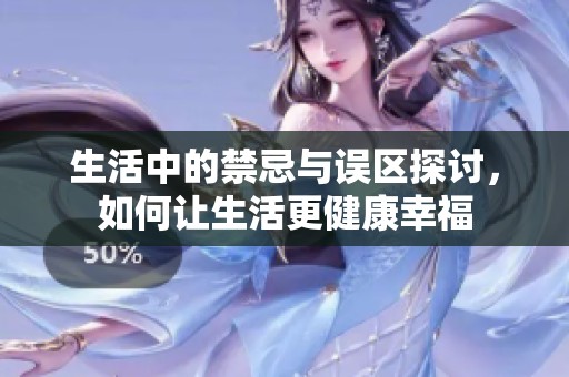 生活中的禁忌与误区探讨，如何让生活更健康幸福