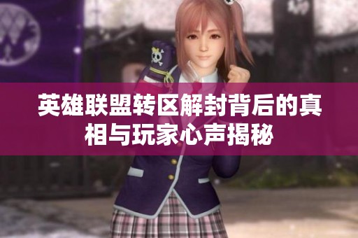 英雄联盟转区解封背后的真相与玩家心声揭秘