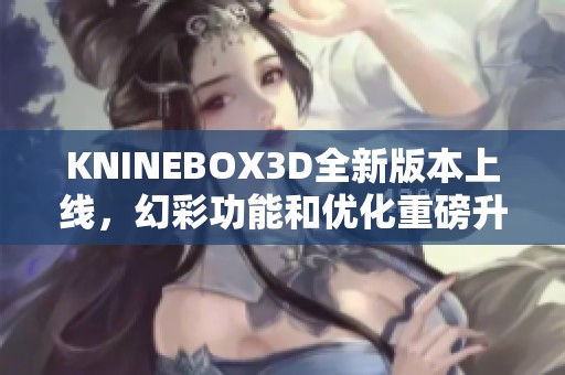 KNINEBOX3D全新版本上线，幻彩功能和优化重磅升级！