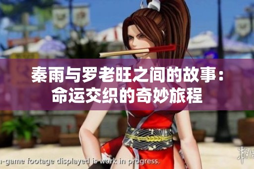 秦雨与罗老旺之间的故事：命运交织的奇妙旅程