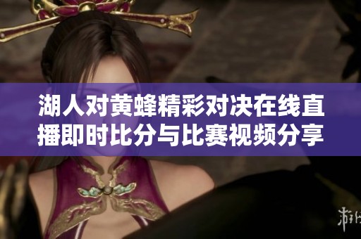 湖人对黄蜂精彩对决在线直播即时比分与比赛视频分享