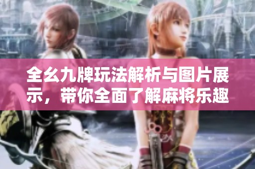 全幺九牌玩法解析与图片展示，带你全面了解麻将乐趣