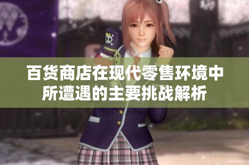 百货商店在现代零售环境中所遭遇的主要挑战解析