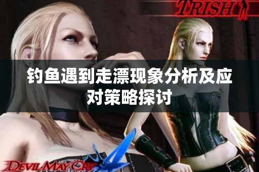 钓鱼遇到走漂现象分析及应对策略探讨