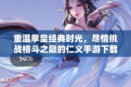 重温拳皇经典时光，尽情挑战格斗之巅的仁义手游下载