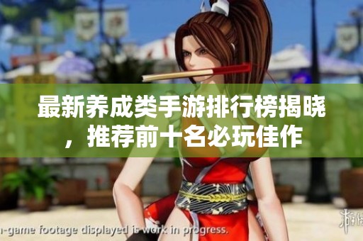 最新养成类手游排行榜揭晓，推荐前十名必玩佳作
