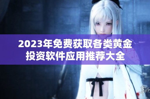 2023年免费获取各类黄金投资软件应用推荐大全
