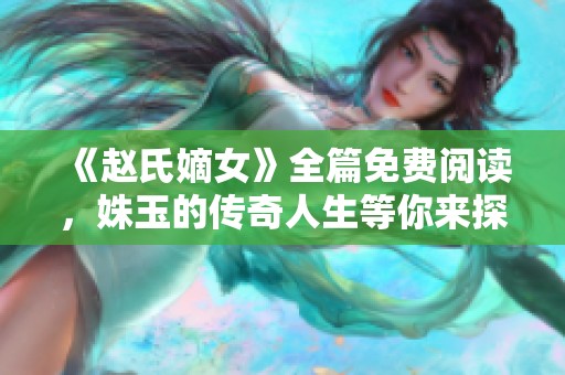《赵氏嫡女》全篇免费阅读，姝玉的传奇人生等你来探寻
