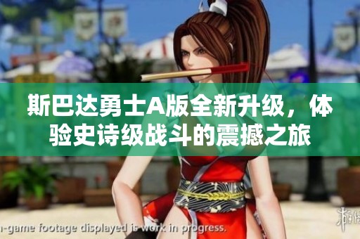 斯巴达勇士A版全新升级，体验史诗级战斗的震撼之旅