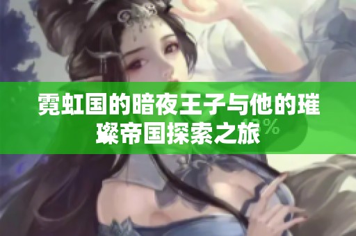 霓虹国的暗夜王子与他的璀璨帝国探索之旅