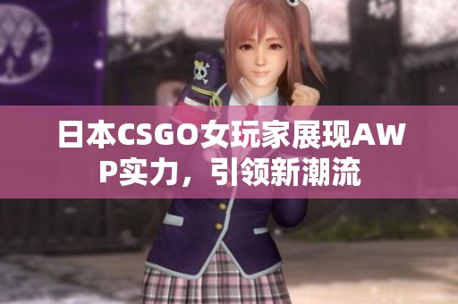 日本CSGO女玩家展现AWP实力，引领新潮流