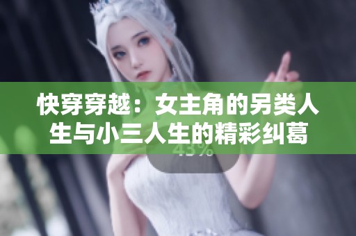 快穿穿越：女主角的另类人生与小三人生的精彩纠葛