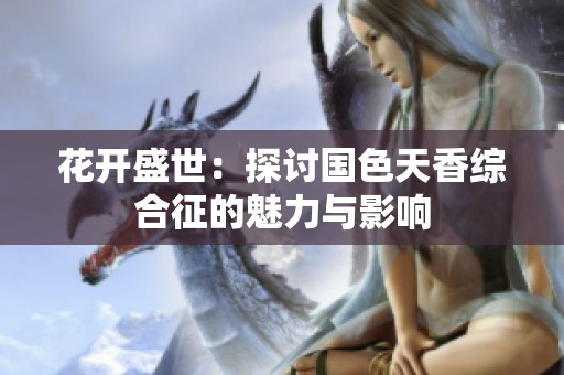 花开盛世：探讨国色天香综合征的魅力与影响