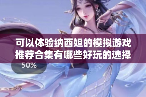 可以体验纳西妲的模拟游戏推荐合集有哪些好玩的选择