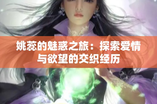 姚蕊的魅惑之旅：探索爱情与欲望的交织经历