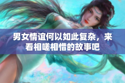 男女情谊何以如此复杂，来看相嗟相惜的故事吧
