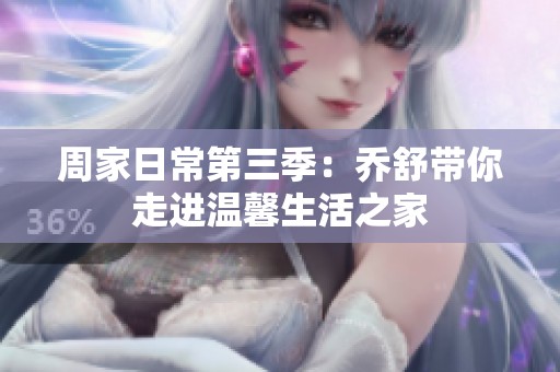 周家日常第三季：乔舒带你走进温馨生活之家