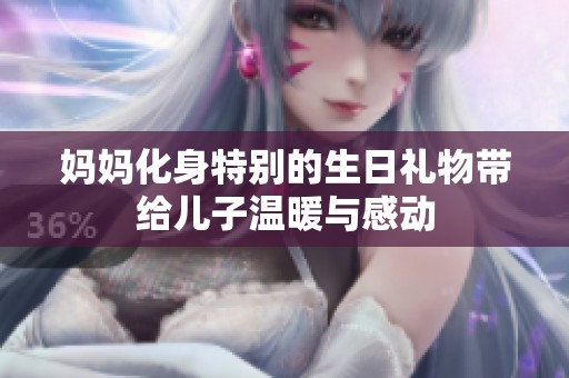 妈妈化身特别的生日礼物带给儿子温暖与感动