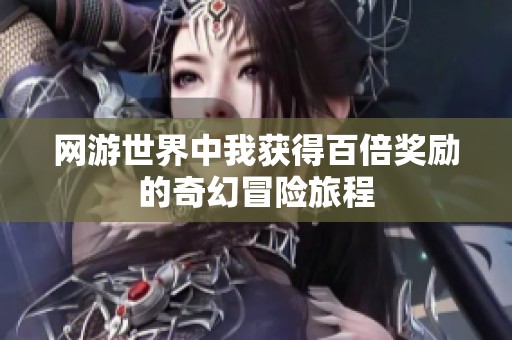 网游世界中我获得百倍奖励的奇幻冒险旅程