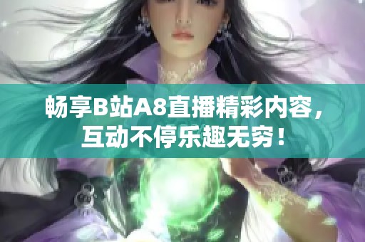 畅享B站A8直播精彩内容，互动不停乐趣无穷！