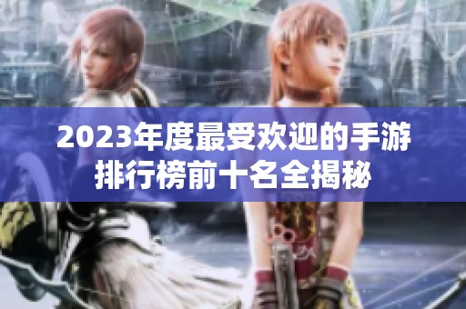2023年度最受欢迎的手游排行榜前十名全揭秘