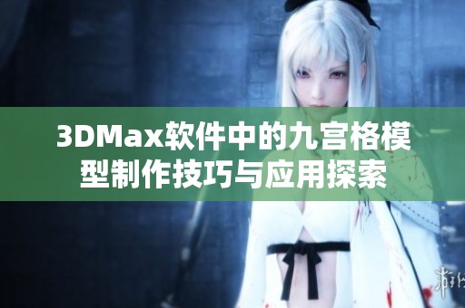 3DMax软件中的九宫格模型制作技巧与应用探索