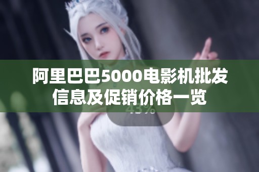 阿里巴巴5000电影机批发信息及促销价格一览