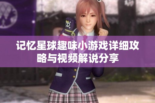 记忆星球趣味小游戏详细攻略与视频解说分享