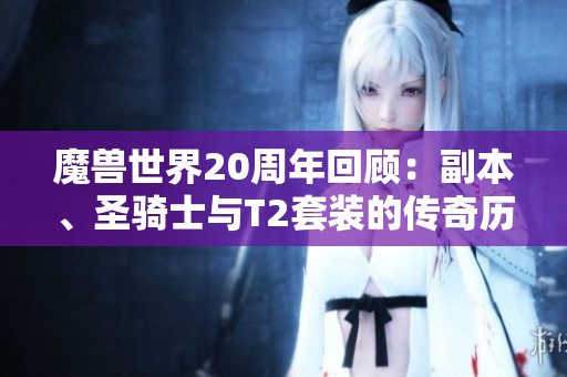 魔兽世界20周年回顾：副本、圣骑士与T2套装的传奇历程